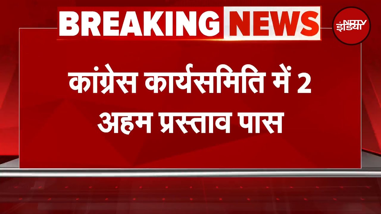 Congress CWC Meeting: कांग्रेस कार्यसमिति में 2 अहम प्रस्ताव पास | Breaking News | NDTV India