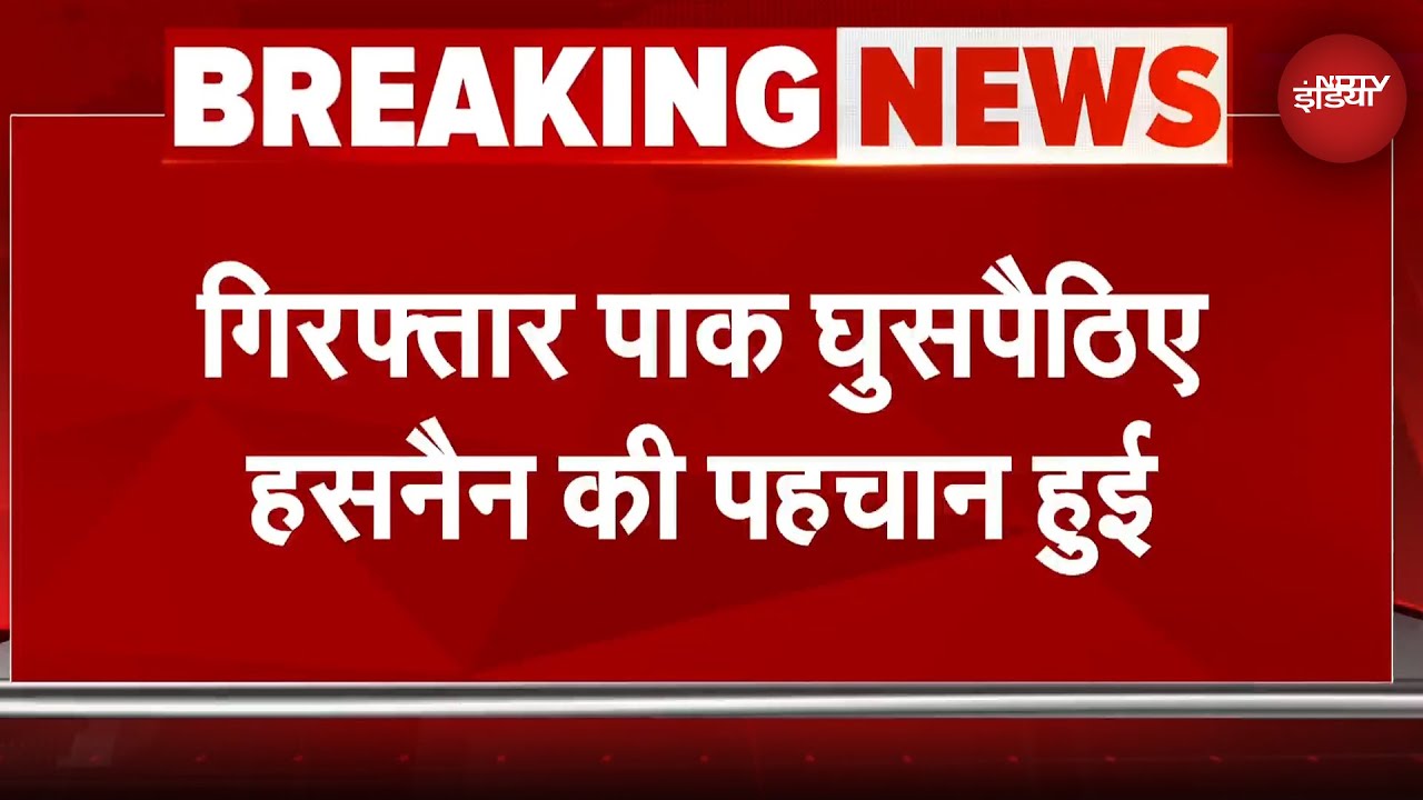 Breaking News: गिरफ्तार पाक घुसपैठिए हसनैन की पहचान हुई, अभी तक जांच में कोई टेरर लिंक नहीं मिला