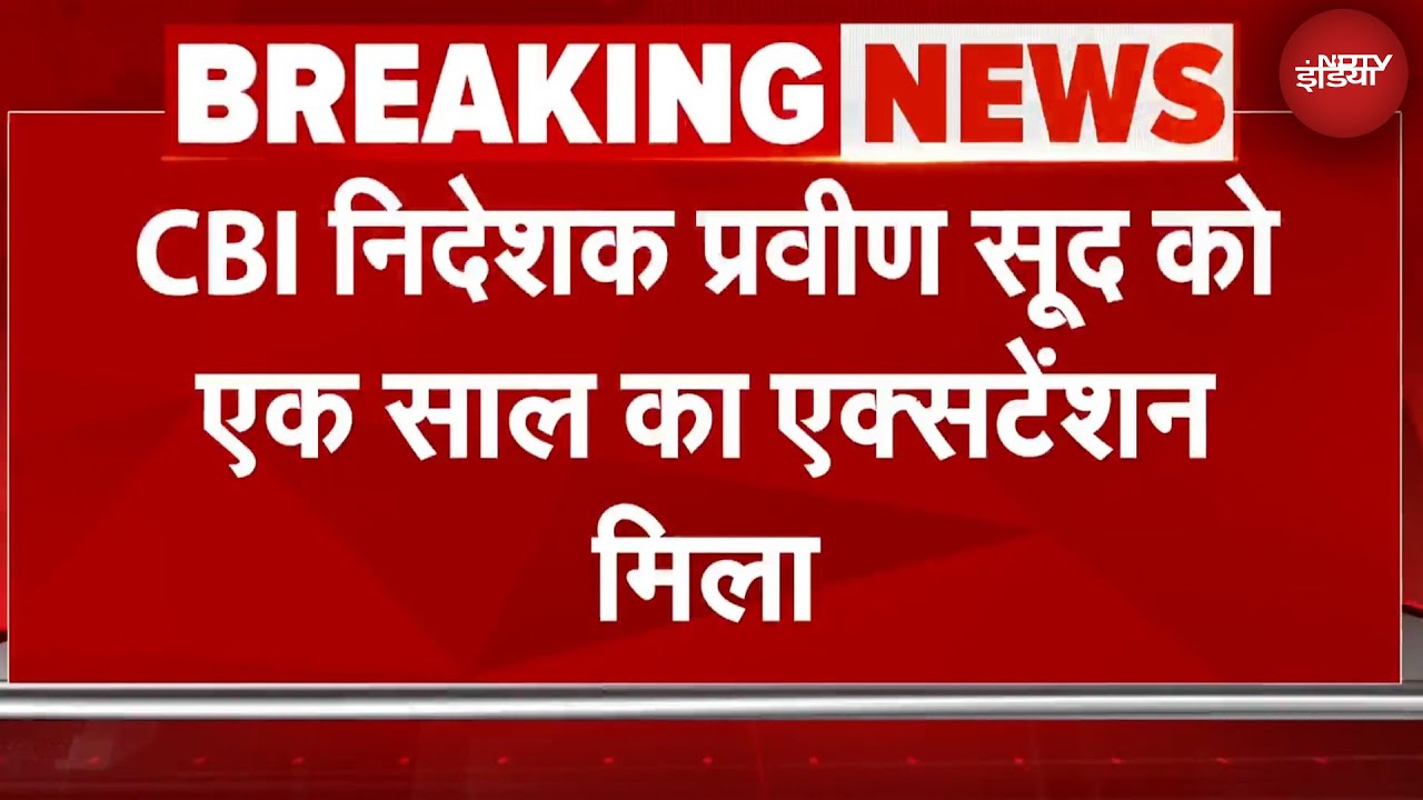 CBI Director Praveen Sood को एक साल का Extension मिला