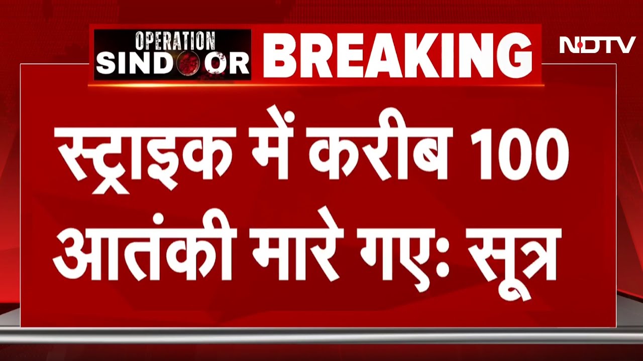 India Air Strikes Pakistan BREAKING: Operation Sindoor में मारे गए 100 से ज्यादा आतंकी - सूत्र