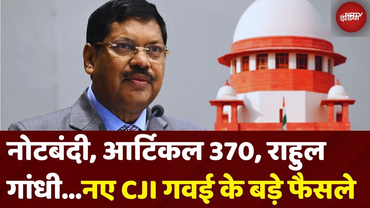 New CJI Justice B.R GAVAI के बड़े फैसले...Demonetisation से Article 370 तक