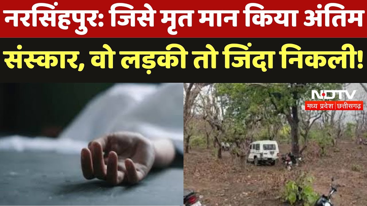 Narsinghpur News : जिसको मृत मानकर किया था Funeral Rites, वो लड़की निकली जिंदा