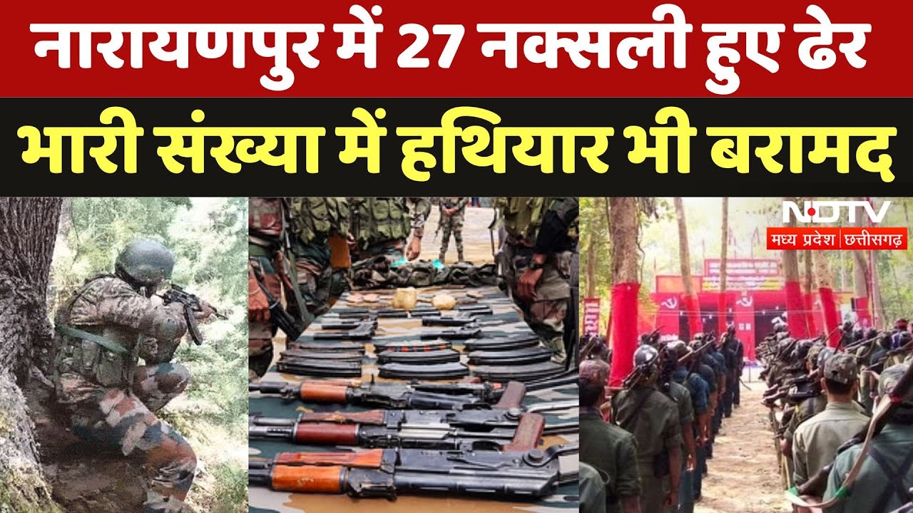 Narayanpur Naxal Encounter में 27 नक्सली ढेर, भारी संख्या में हथियार भी बरामद