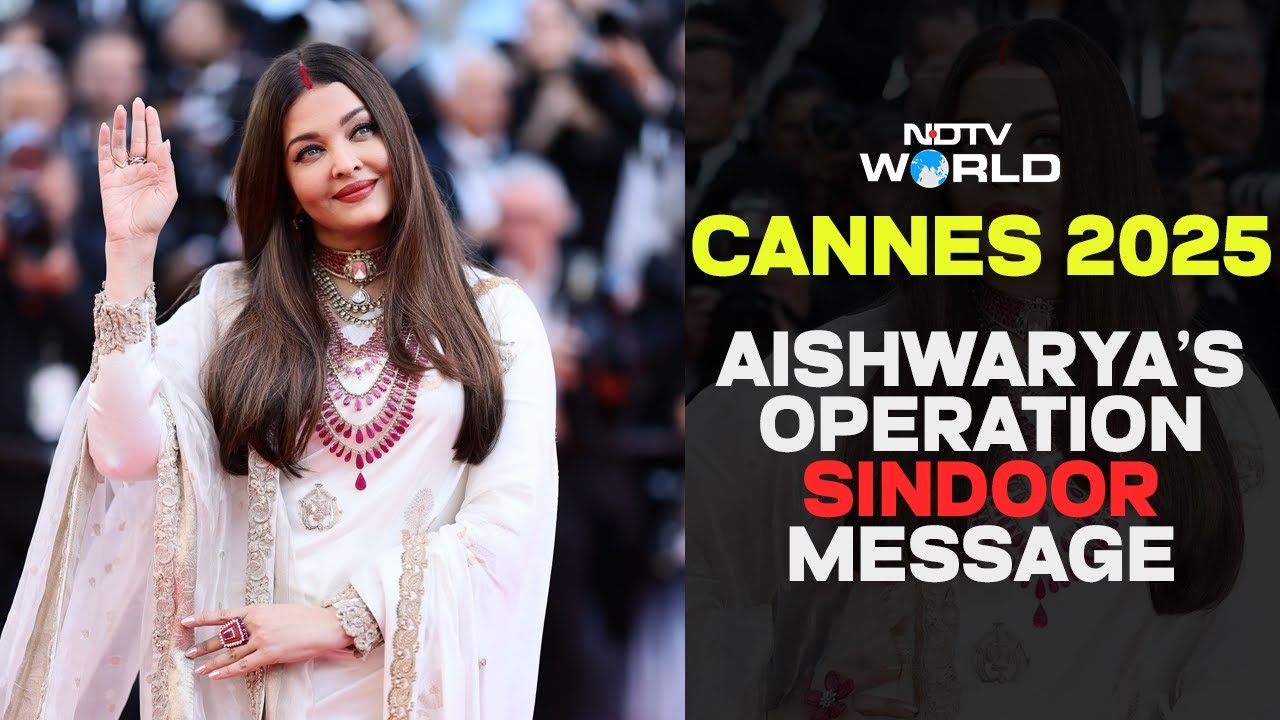 Cannes 2025 | From Aishwarya Rai At Cannes, An Operation Sindoor Message For Home And The World