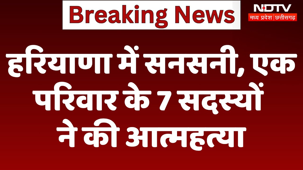 Haryana में सनसनी, एक परिवार के 7 सदस्यों ने की आत्महत्या, पंचकूला में मिले शव