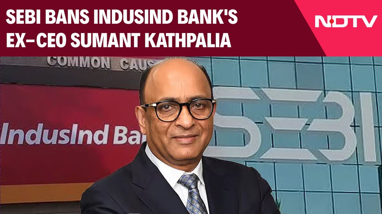 IndusInd Bank | SEBI Bans IndusInd Bank's Ex CEO Sumant Kathpalia From Securities Market