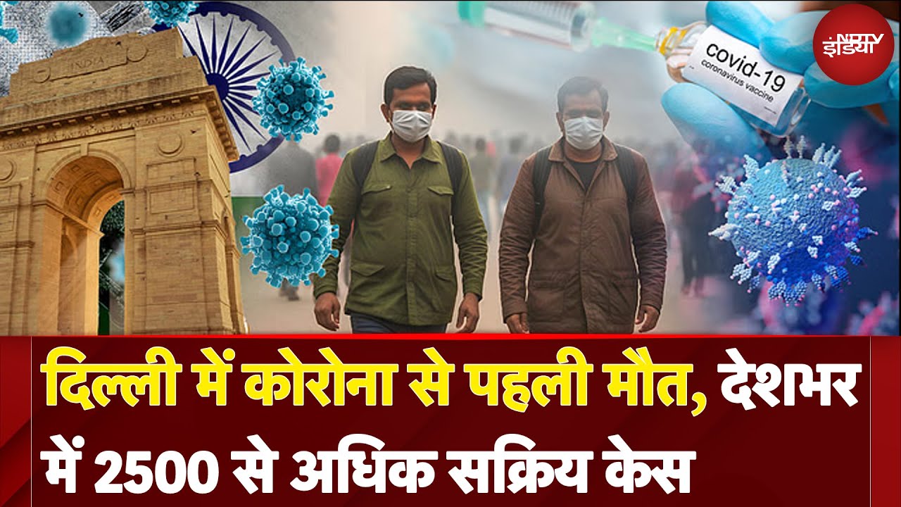 Covid-19 Update: Delhi में Corona के नए वेरिएंट से पहली मौत, देशभर में 2500 से अधिक सक्रिय Case