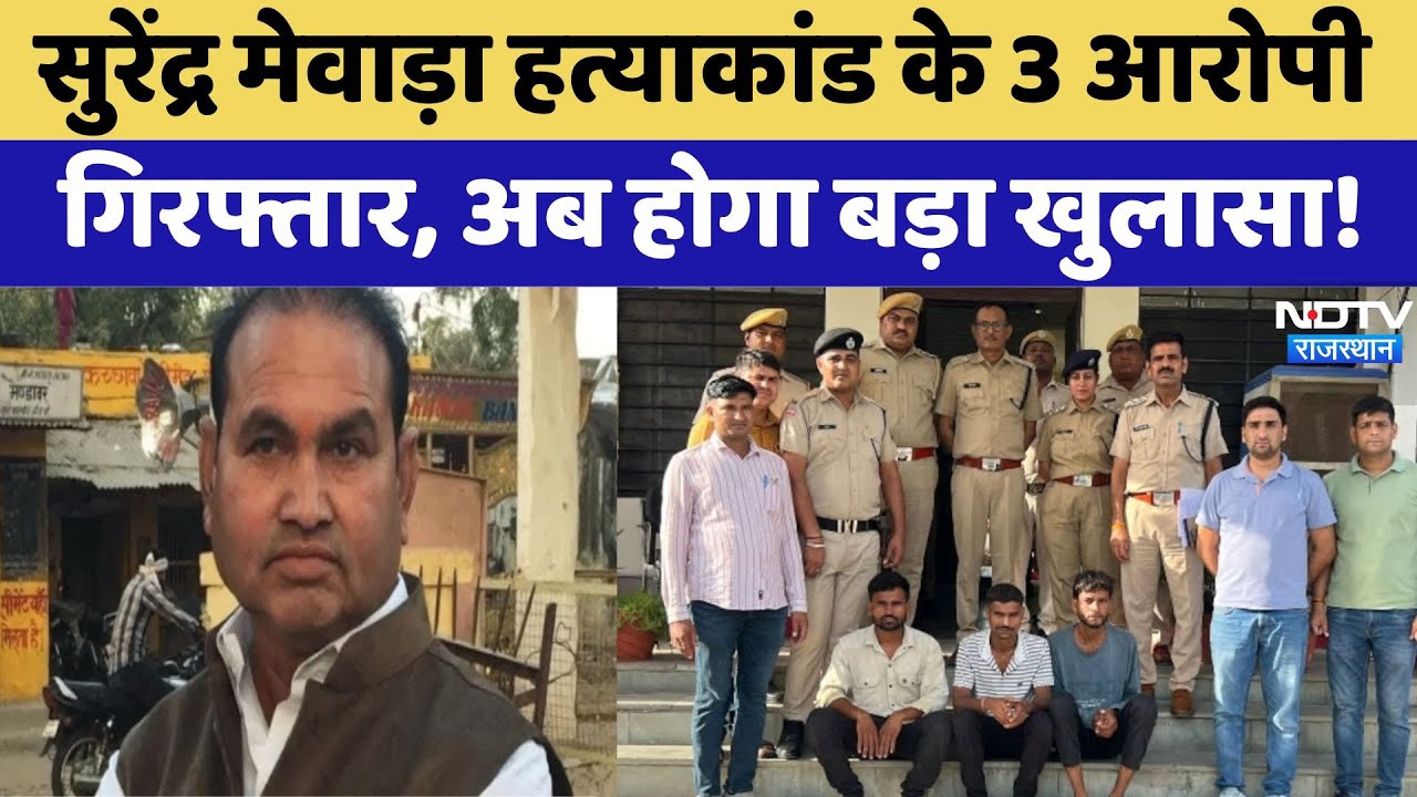 सुरेंद्र मेवाड़ा हत्याकांड के 3 आरोपी गिरफ्तार, होगा बड़ा खुलासा!