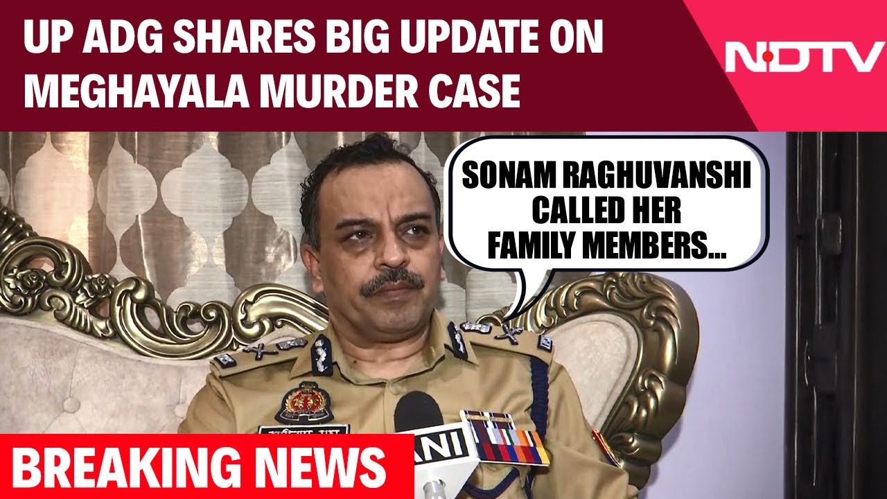 Sonam Raghuvanshi | UP ADG Shares Big Update On Meghayala Murder Case