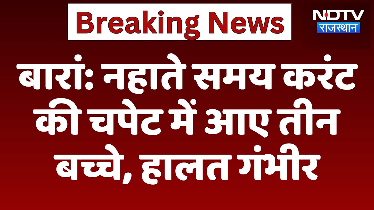 Baran News: नहाते समय करंट की चपेट में आए तीन  बच्चे, हालत गंभीर | Electric Shock