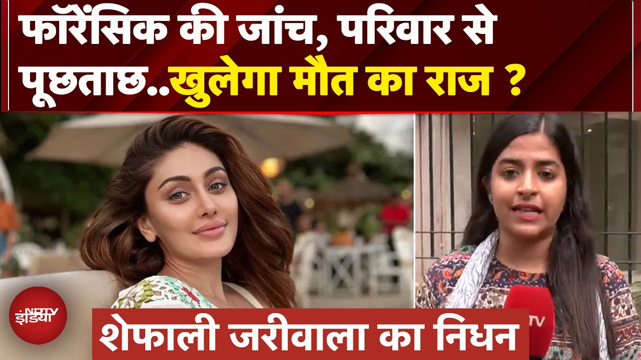 Shefali Jariwala Demise: Forensic Team कर रही जांच, परिवार से पूछताछ जारी, खुलेगा मौत का राज