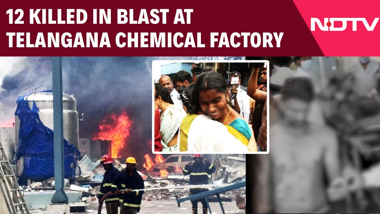 Video: 12 Killed In Explosion, Fire At Telangana Chemical Factory