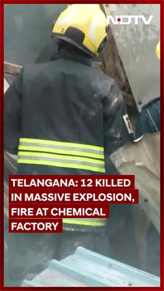 Video: 12 Killed, Several Injured In Blast At Telangana Chemical Factory