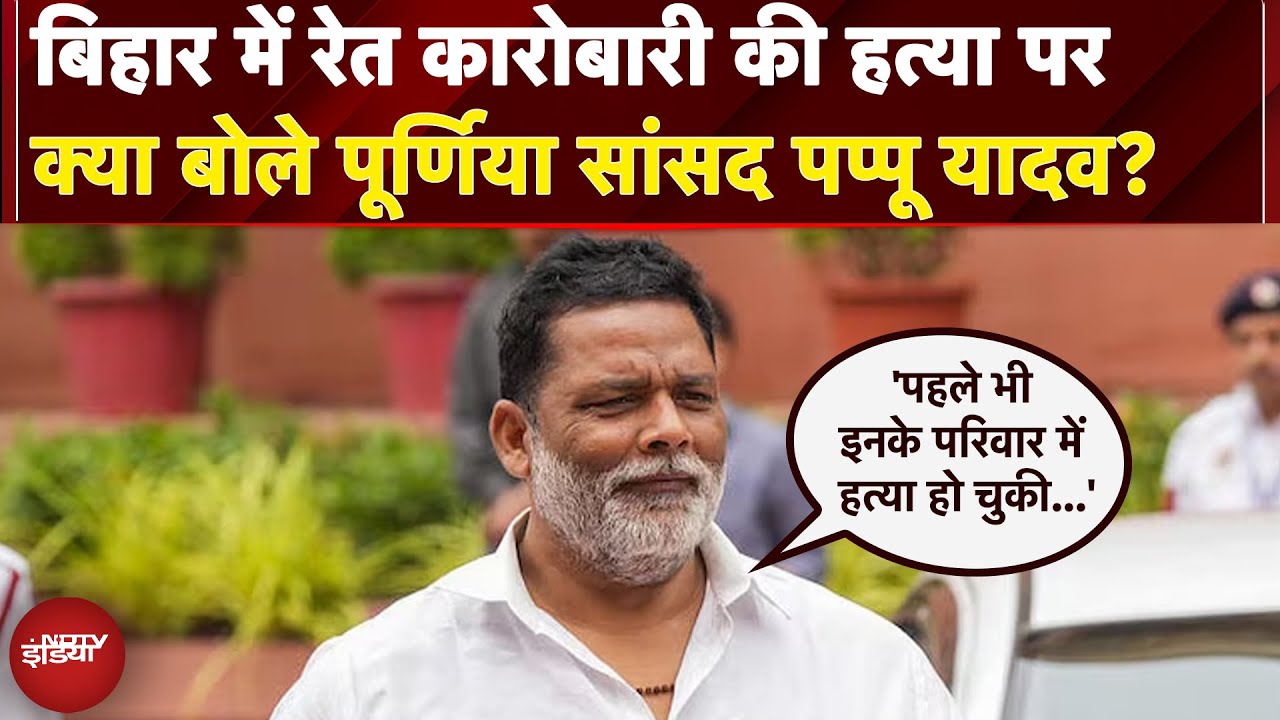 Bihar Crime: बिहार में रेत कारोबारी की हत्या पर क्या बोले पूर्णिया सांसद Pappu Yadav? | NDTV India
