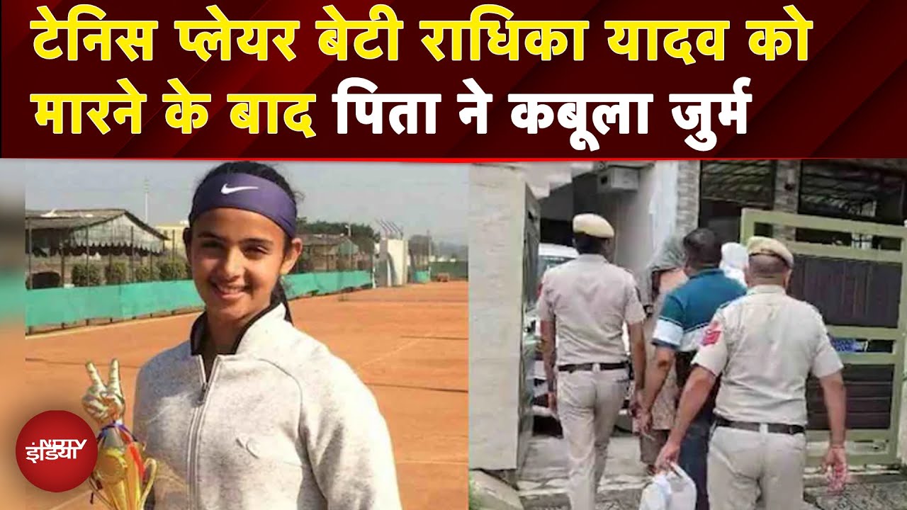 Radhika Yadav Murder: टेनिस प्लेयर बेटी राधिका यादव को मारने के बाद पिता ने कबूला जुर्म