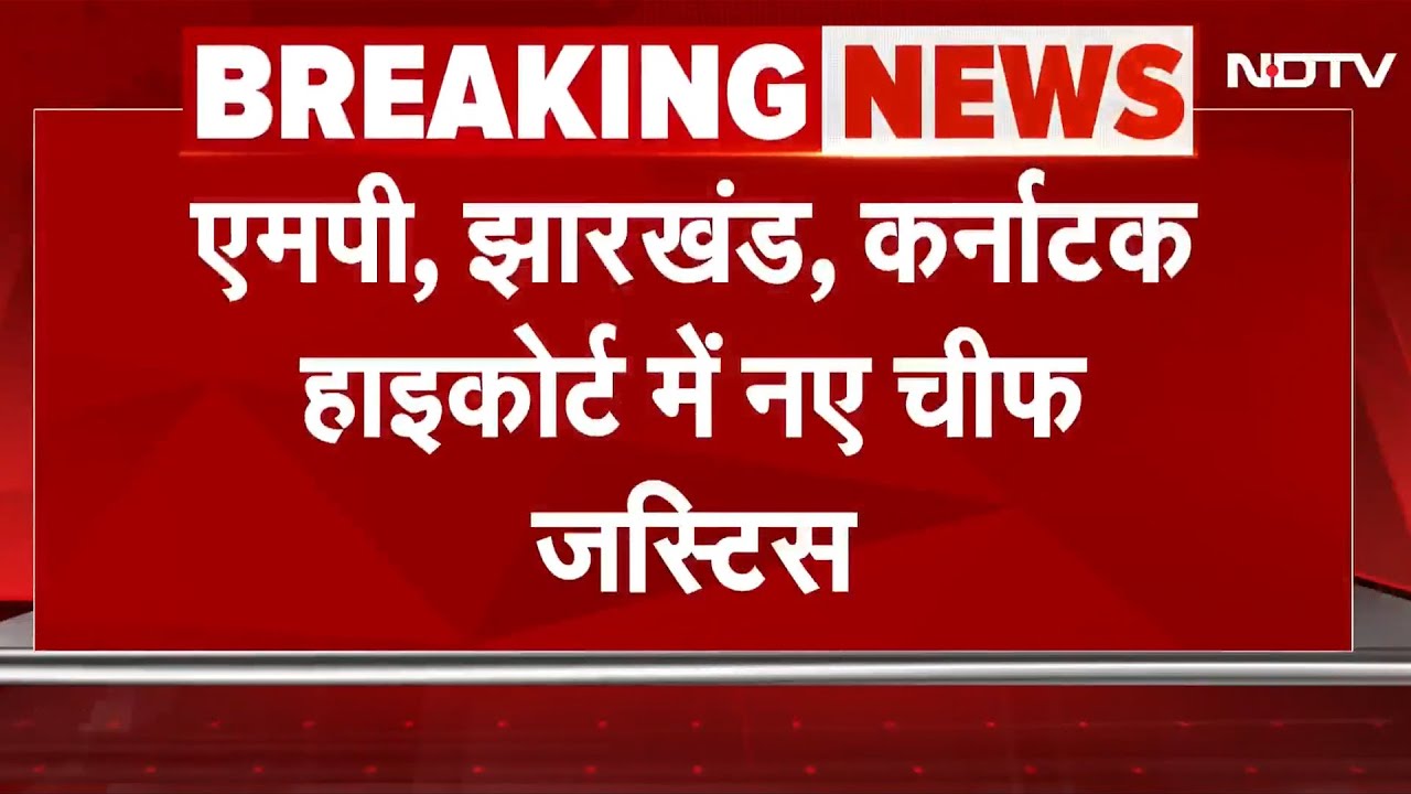 BREAKING: MP, Jharkhand, Karnataka, Guwahati और Patna High Court में Chief Justice की नियुक्ति