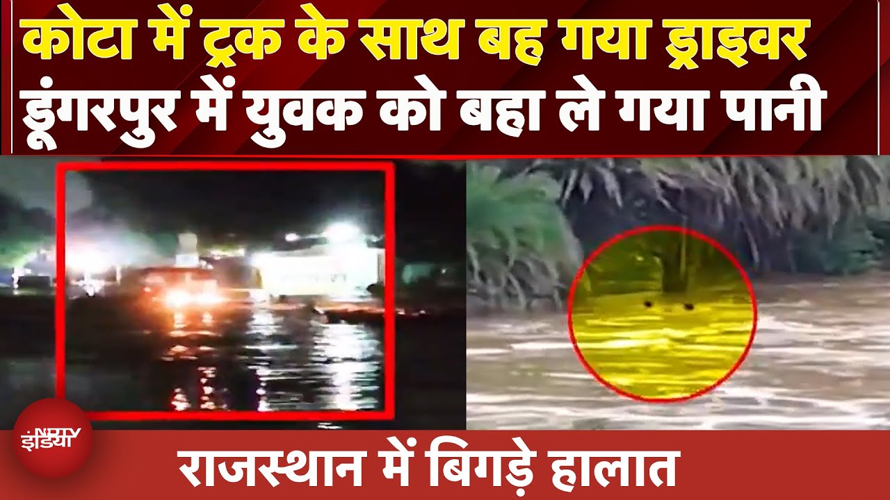 Rajasthan: भारी बारिश से बिगड़े हालात, Kota में ट्रक के साथ बहा ड्राइवर, Dungarpur में बहा युवक