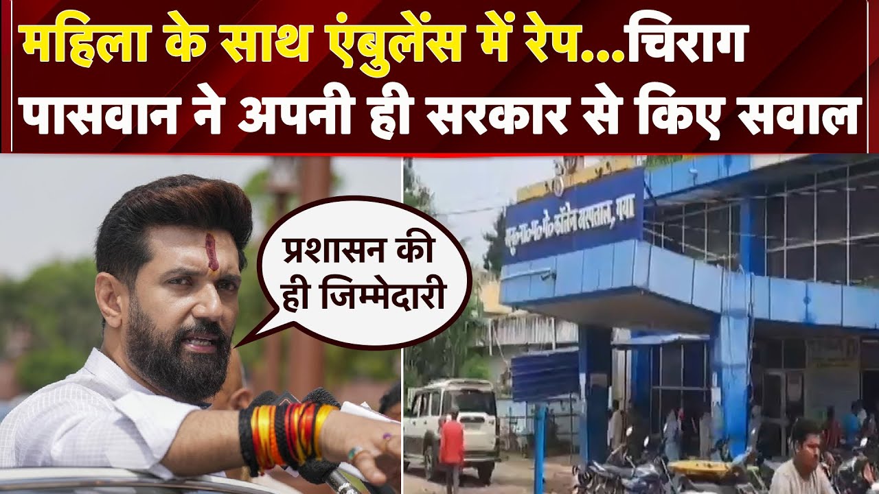Gayaji में महिला होमगार्ड अभ्यर्थी के साथ एंबुलेंस में रेप, Chirag Paswan ने उठाए कानून पर सवाल