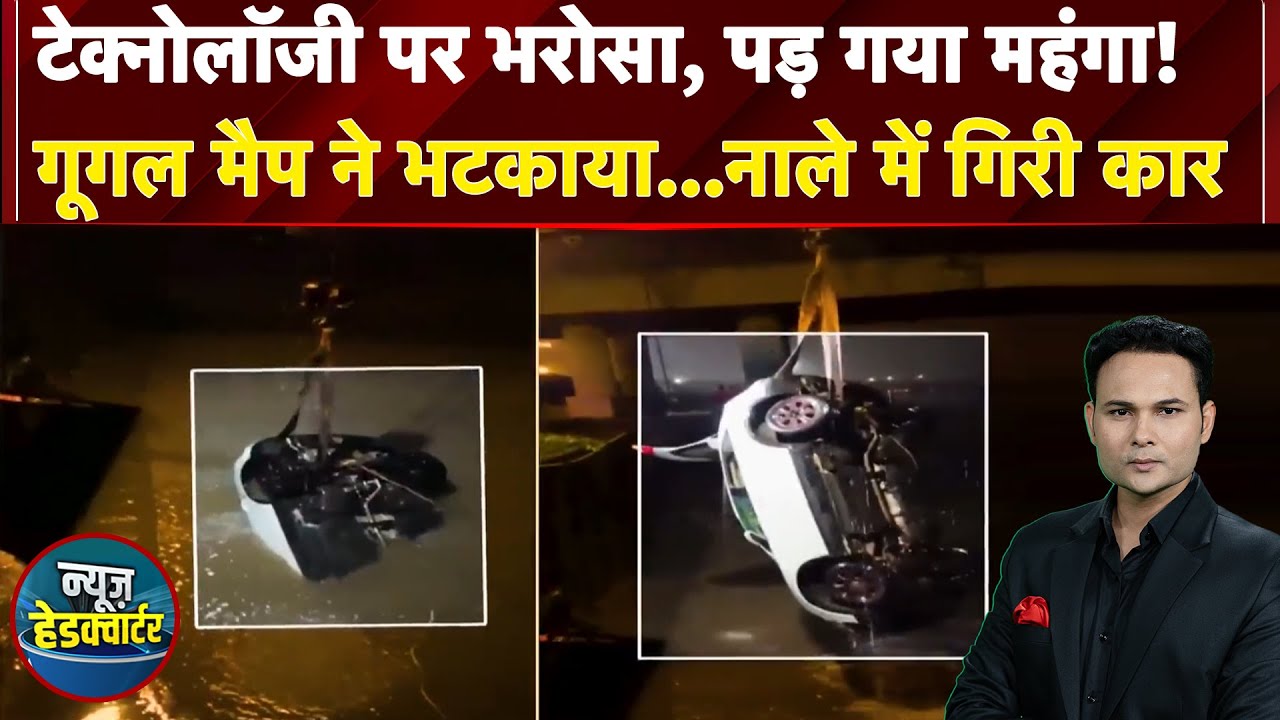 Technology का Side Effect! Google Map ने रास्ता भटकाया, नाले में जा गिरी कार | News Headquarter