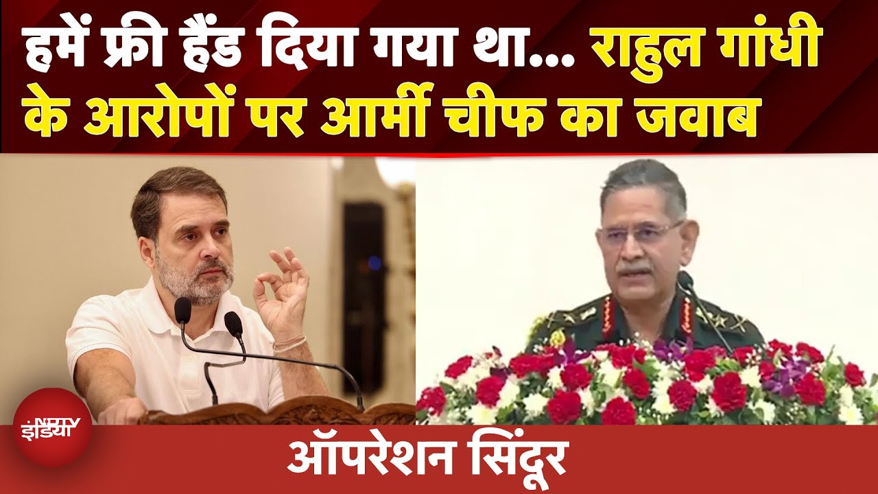Operation Sindoor | हमें फ्री हैंड दिया गया था... Rahul Gandhi के आरोपों पर Army Chief का जवाब