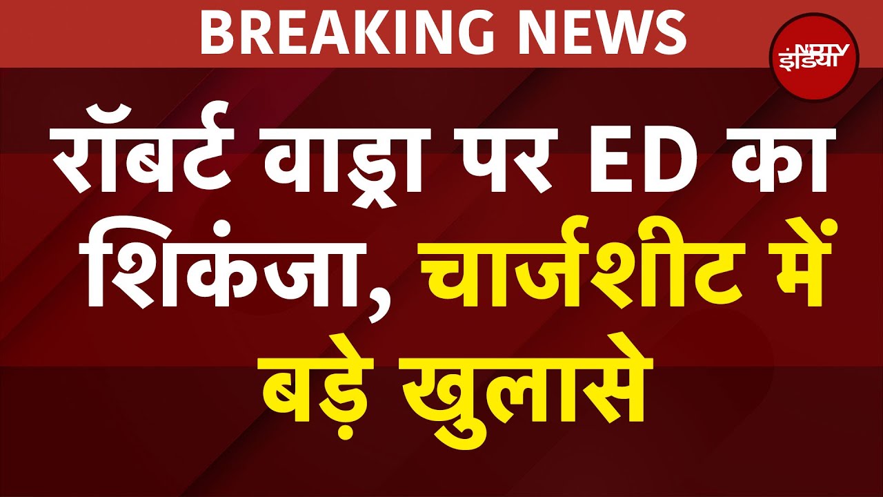 Robert Vadra पर ED की Chargesheet, शिकोहपुर जमीन घोटाले में बड़े खुलासे, NDTV के हाथ लगी जानकारी