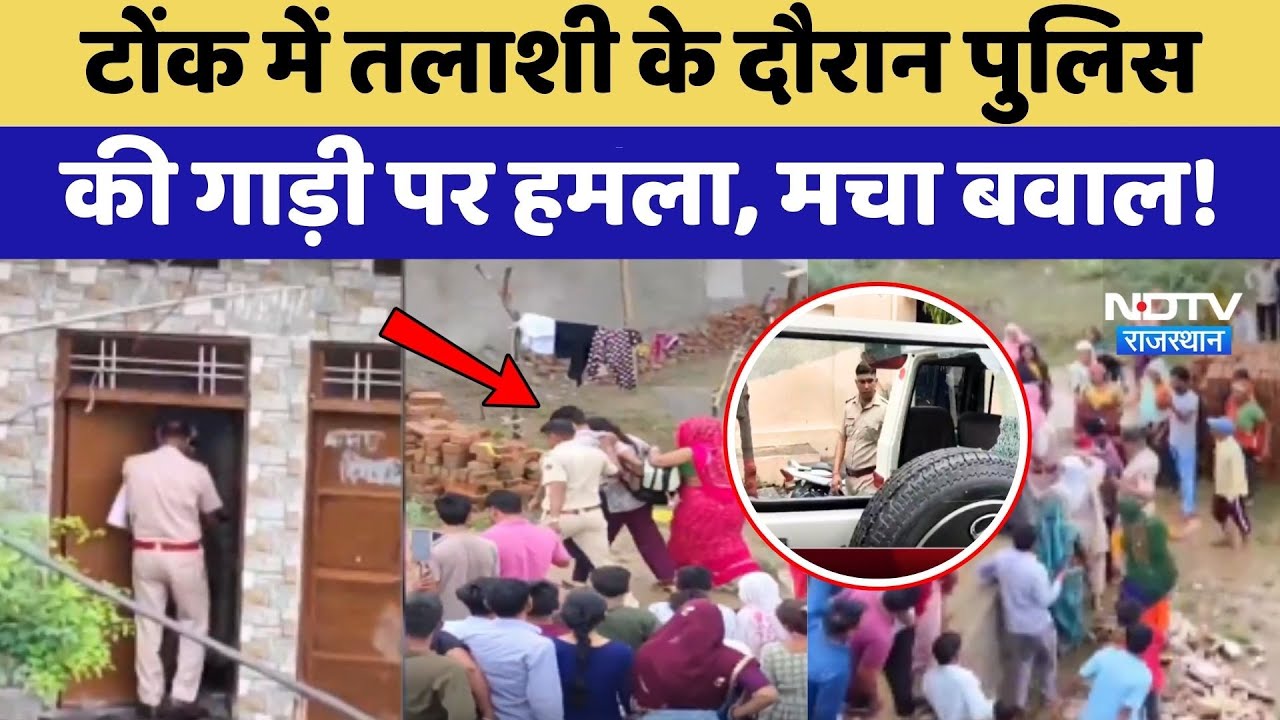 Tonk News: तलाशी के दौरान Police की गाड़ी पर हमला, मचा बवाल !
