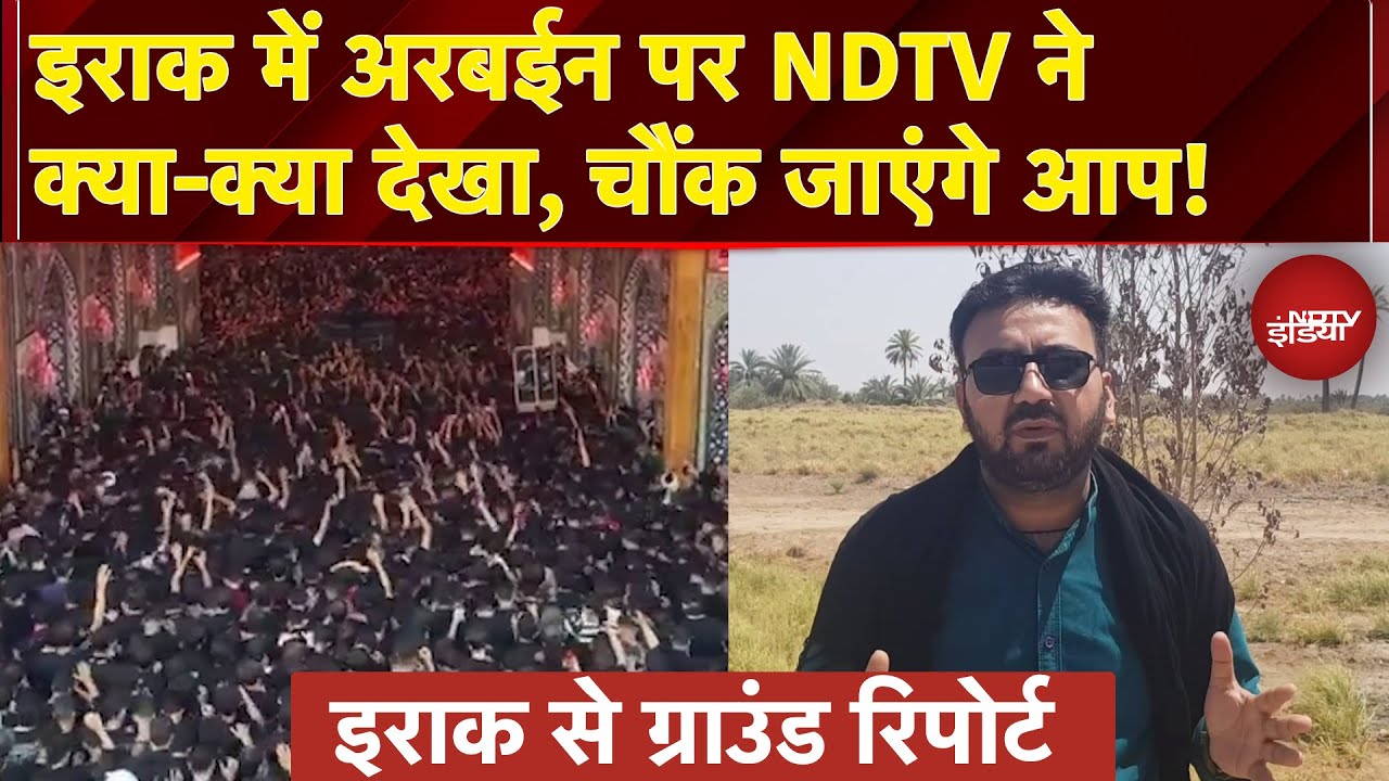 Video : Iraq में Arbaeen पर NDTV ने क्या क्या देखा, चौंक जाएंगे आप! Ground Report से समझें
