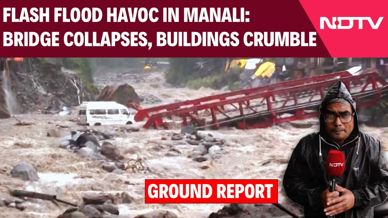 Video: Collapsed Bridge, Crumbling Buildings: NDTV Ground Report From Flood-Hit Manali