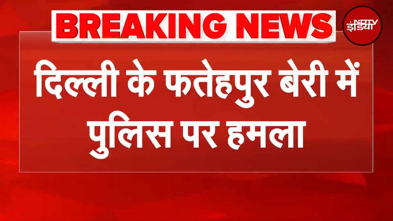 Delhi के फतेहपुर बेरी इलाके के पुलिस टीम पर हमला | BREAKING NEWS | NDTV India