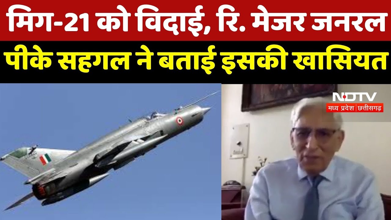 MIG-21 Retires : मिग-21 को विदाई, Retired Major General PK Sahgal ने बताई इसकी खासियत