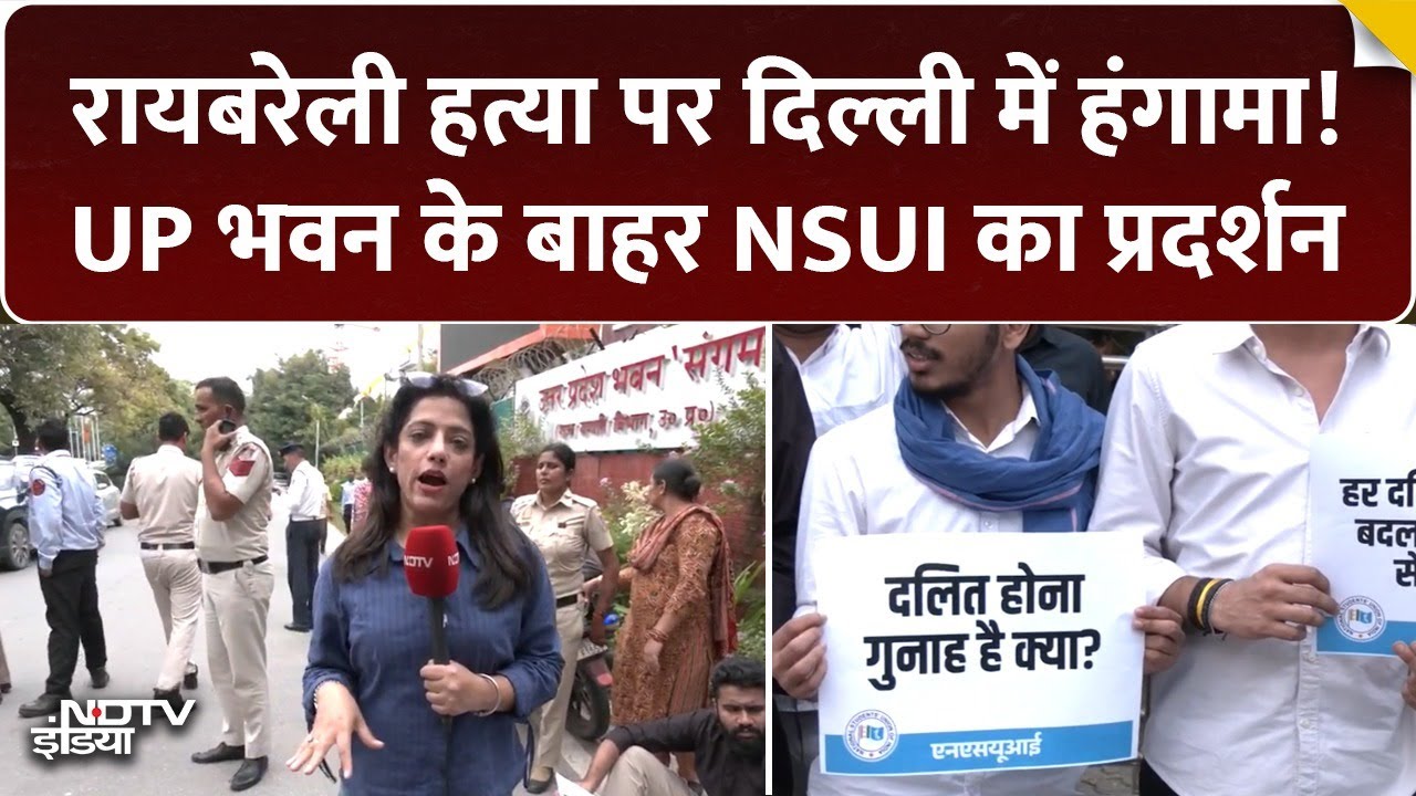 Rae Bareli में दलित युवक की हत्या पर दिल्ली में हंगामा! UP भवन के बाहर NSUI का प्रदर्शन