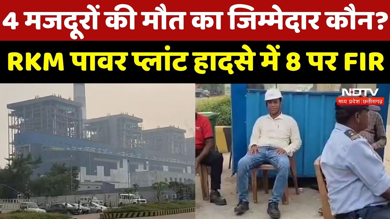 RKM Power Plant : किसकी लापरवाही ने ली 4 मजदूरों की जान ? RKM पावर प्लांट हादसे में 8 पर FIR दर्ज