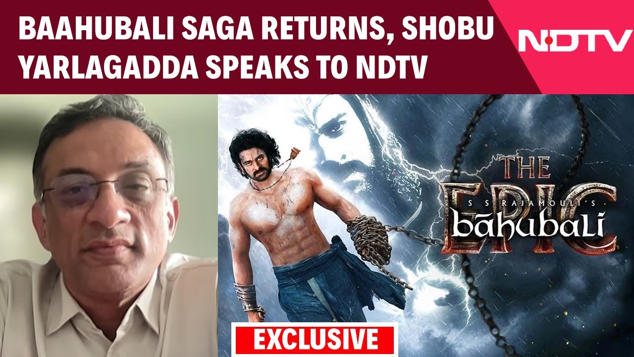 Baahubali Re-Release | Baahubali The Epic Producer Shobu Yarlagadda Speaks To NDTV Ahead Of Release