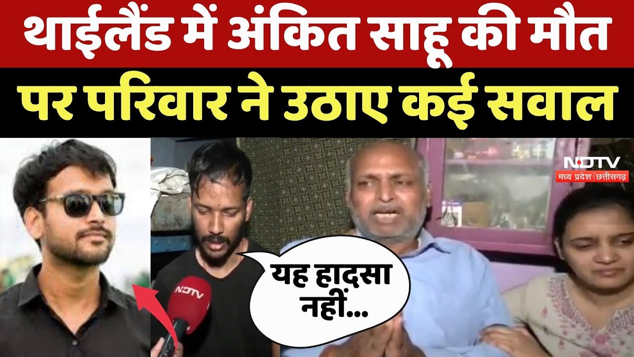 Bhopal News : Thailand में Ankit Sahu की मौत पर Family ने उठाए कई सवाल
