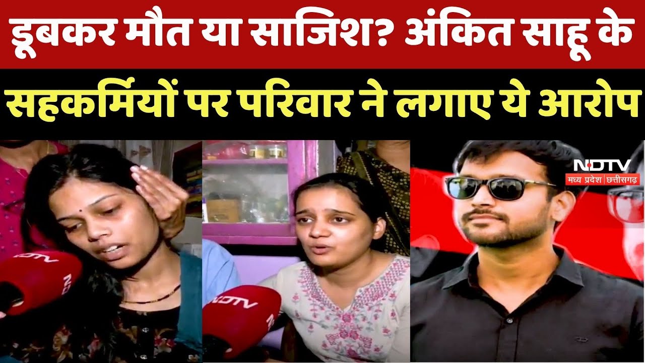 MP News : मौत या साजिश? Ankit Sahu की family Colleagues पर लगा रहे गंभीर आरोप