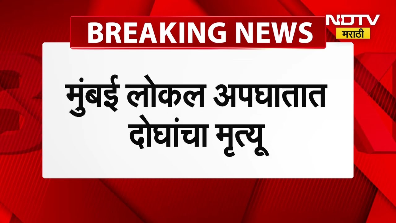 Mumbai Local Train | मुंबई लोकल अपघातात दोघांच मृत्यू | CSMT | NDTV मराठी | Marathi News