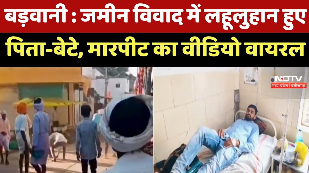 Barwani News : जमीन विवाद में लहूलुहान हुए पिता-बेटे, मारपीट का Video हुआ Viral