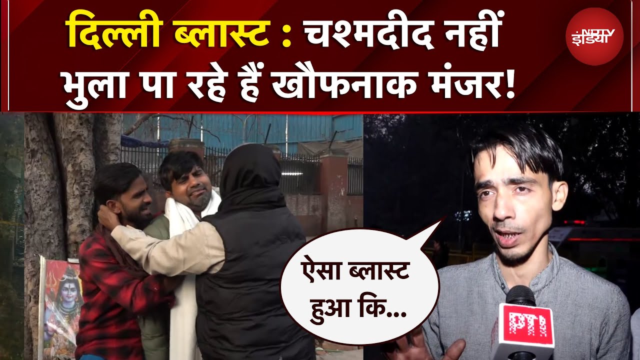 Delhi Blast: परिवारों में पसरा मातम, चश्मदीद नहीं भुला पा रहे हैं खौफनाक मंजर, क्या कहा सुनिए?