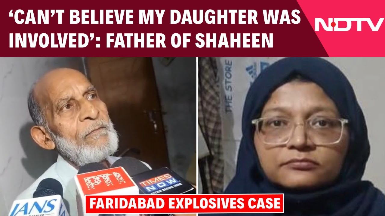 Father Of Dr Shaheen Says 'Cannot Believe That My Daughter Was Involved'
