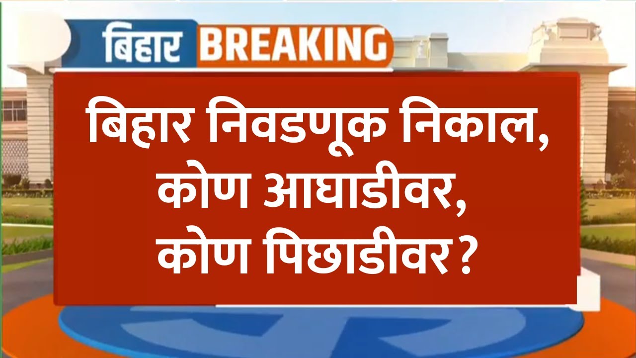 Bihar Election Results | 243 पैकी 243 जागांचे कल हाती, कुटून कोण आघाडीवर, कोण पिछाडीवर? पाहा
