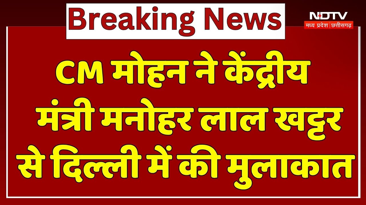 Delhi News : CM Mohan Yadav ने Union Minister Manohar Lal Khattar से दिल्ली में की मुलाकात