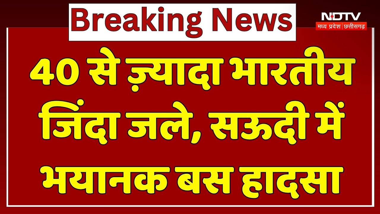 BREAKING: Saudi के Medina में बड़ा सड़क हादसा, Bus हादसे में 40 से अधिक भारतीय श्रद्धालुओं की मौत
