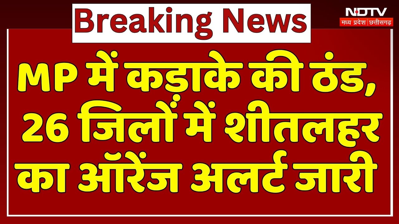 MP Cold Wave : Madhya Pradesh में कड़ाके की ठंड, 26 Districts में शीतलहर का Orange Alert जारी