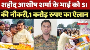Ashish Sharma Martyr Last Rites Live: शहीद आशीष शर्मा के भाई को SI की नौकरी, 1 करोड़ रुपए का ऐलान