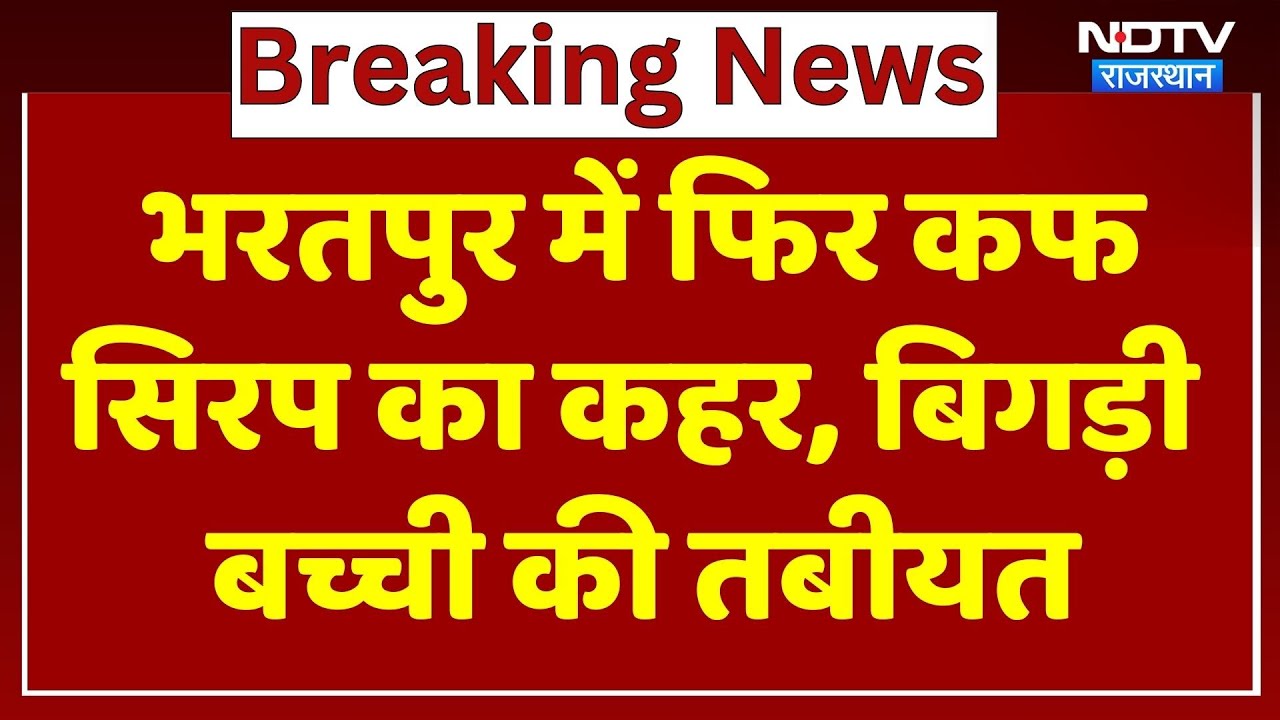 Bharatpur में फिर कफ सिरप का कहर, बिगड़ी बच्ची की तबीयत। Top News । Breaking
