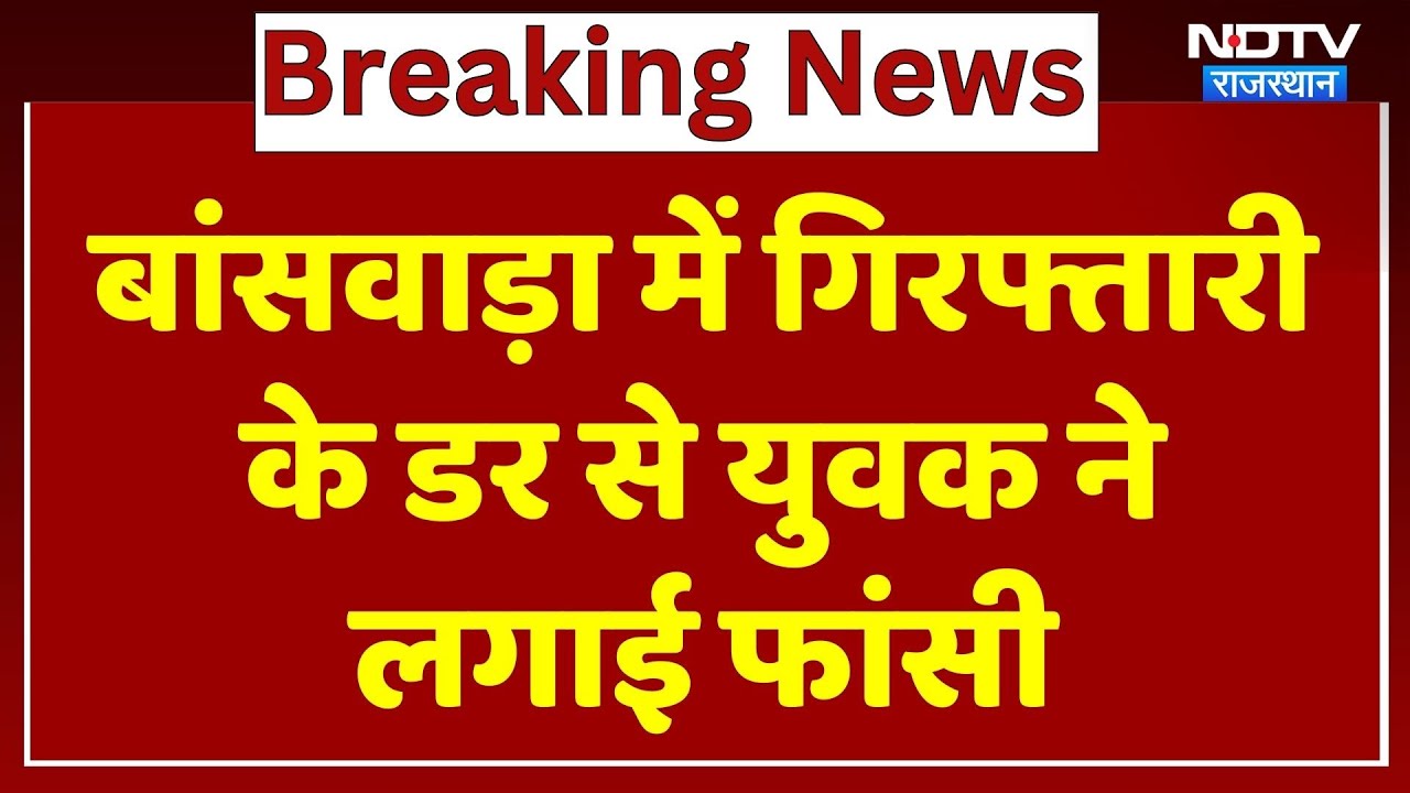 बांसवाड़ा में गिरफ्तारी के डर से युवक ने लगाई फांसी, लटका मिला शव