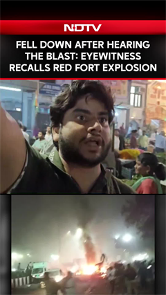 "I Fell Down After Hearing The Blast": Eyewitness Recalls Red Fort Explosion