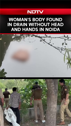Video: Woman's Body Found In Drain Without Heads And Hands In Noida