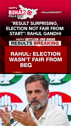 Bihar Poll Results | "Result Surprising, Election Not Fair From Start": Rahul Gandhi On Bihar Loss