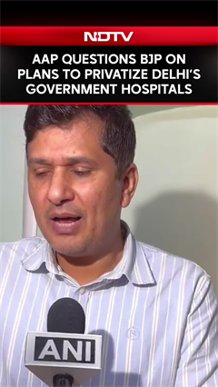 AAP Questions BJP On Plans To Privatize Delhi's Government Hospitals